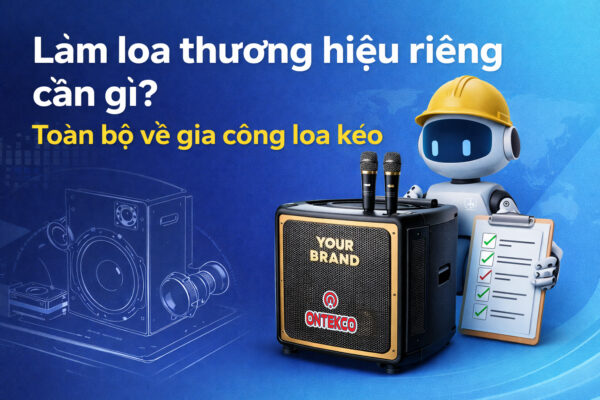 Làm loa thương hiệu riêng cần gì? Toàn bộ về gia công loa kéo